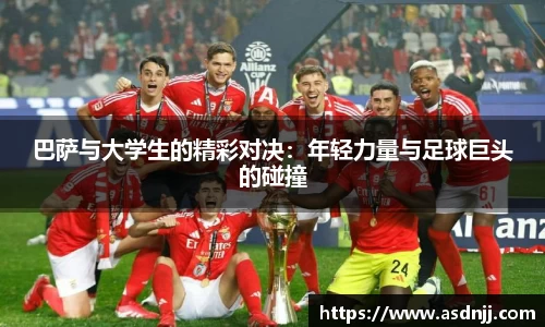 巴萨与大学生的精彩对决：年轻力量与足球巨头的碰撞