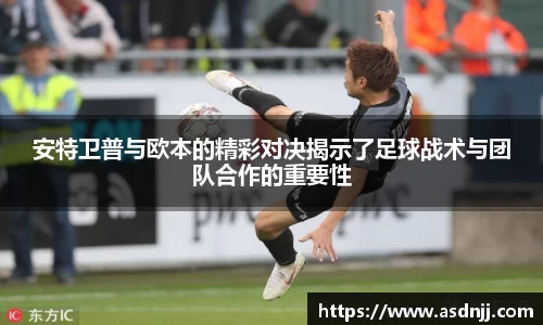安特卫普与欧本的精彩对决揭示了足球战术与团队合作的重要性